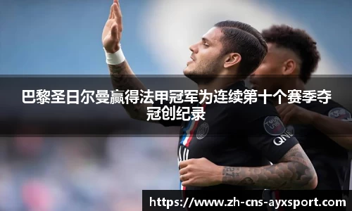 巴黎圣日尔曼赢得法甲冠军为连续第十个赛季夺冠创纪录