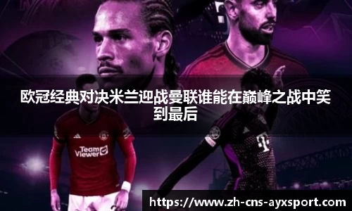 欧冠经典对决米兰迎战曼联谁能在巅峰之战中笑到最后