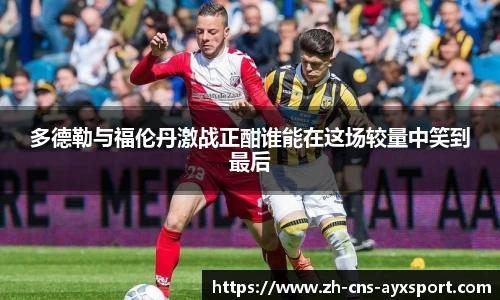 多德勒与福伦丹激战正酣谁能在这场较量中笑到最后