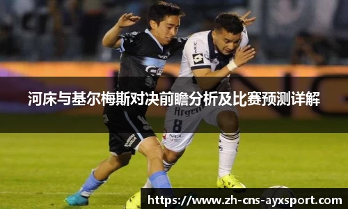 河床与基尔梅斯对决前瞻分析及比赛预测详解