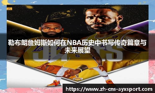 勒布朗詹姆斯如何在NBA历史中书写传奇篇章与未来展望