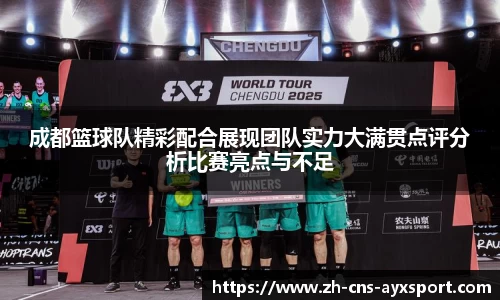 成都篮球队精彩配合展现团队实力大满贯点评分析比赛亮点与不足